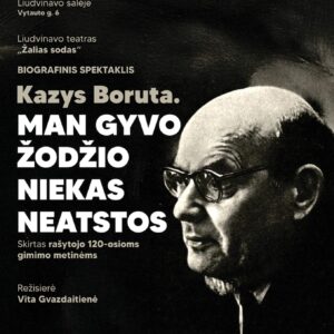 BIOGRAFINIS SPEKTAKLIS | KAZYS BORUTA „MAN GYVO ŽODŽIO NIEKAS NEATSTOS“ | LIUDVINAVAS