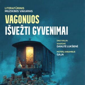 LITERATŪRINIS MUZIKINIS VAKARAS „VAGONUOS IŠVEŽTI GYVENIMAI“