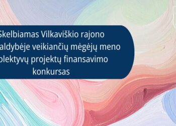 Skelbiamas Vilkaviškio rajono savivaldybėje veikiančių mėgėjų meno kolektyvų projektų finansavimo konkursas