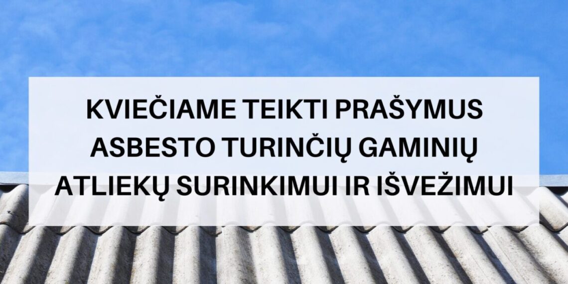 Kazlų Rūdos savivaldybės gyventojai kviečiami teikti prašymus dėl nemokamo asbesto atliekų išvežimo