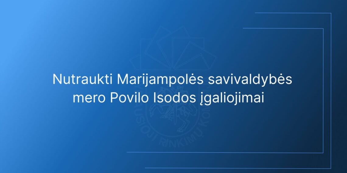 Nutraukti Marijampolės savivaldybės mero Povilo Isodos įgaliojimai